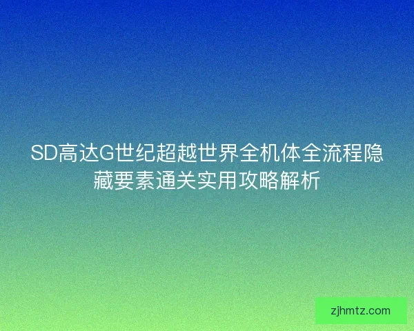 SD高达G世纪超越世界全机体全流程隐藏要素通关实用攻略解析